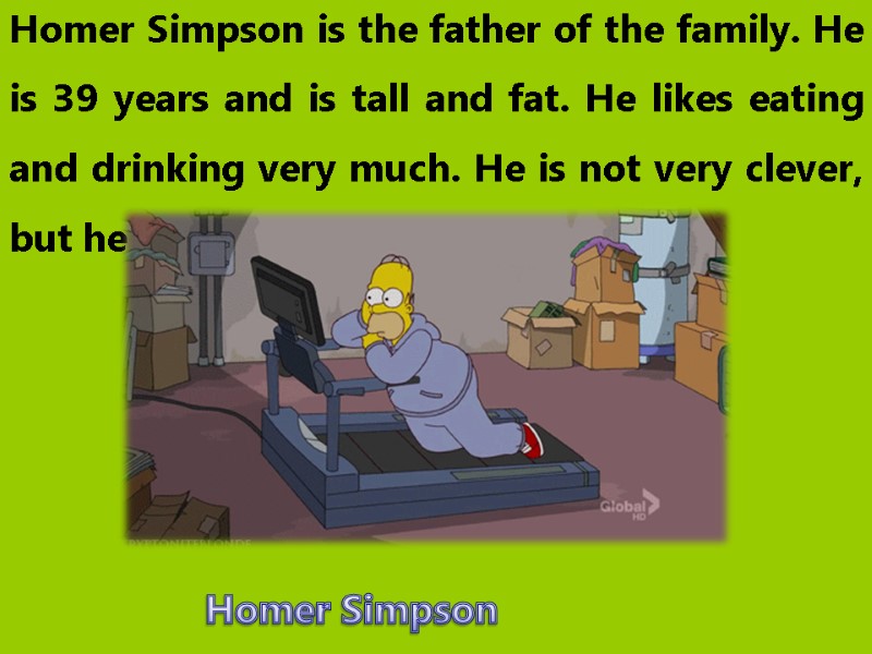 Homer Simpson is the father of the family. He is 39 years and is